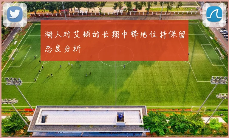 湖人对艾顿的长期中锋地位持保留态度分析