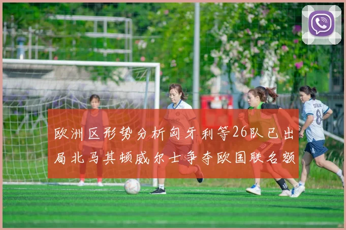 欧洲区形势分析匈牙利等26队已出局北马其顿威尔士争夺欧国联名额