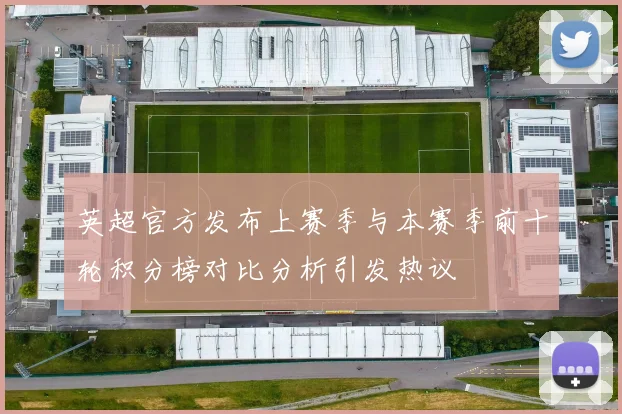 英超官方发布上赛季与本赛季前十轮积分榜对比分析引发热议
