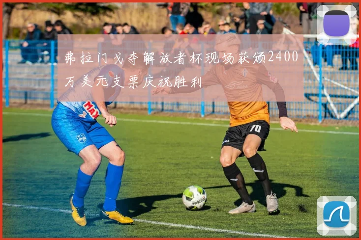 弗拉门戈夺解放者杯现场获颁2400万美元支票庆祝胜利